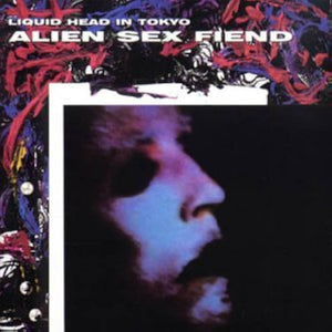 Ailen Sex Fiend - Liquid Head in Tokyo